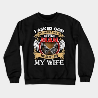 I Asked God To Make Me A Better Man He Sent Me My Wife Crewneck Sweatshirt